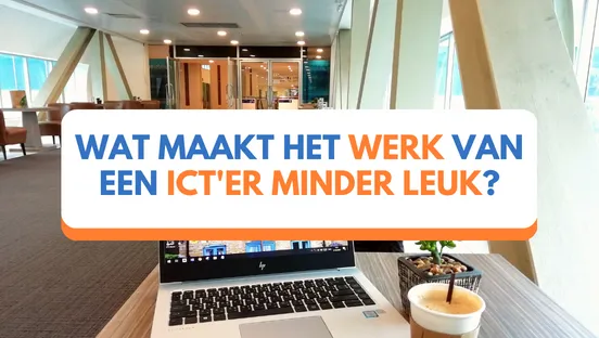 Wat maakt het werk van een ICT'er minder leuk?