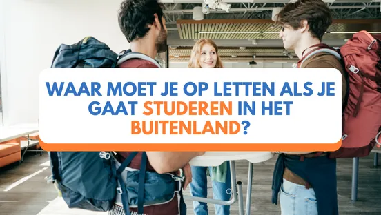 Waar moet je op letten als je gaat studeren in het buitenland?