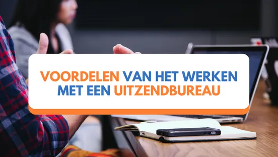 De voordelen van het werken met een uitzendbureau