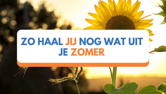 Zo haal jij nog wat uit jouw zomer