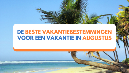 De beste vakantiebestemmingen voor een vakantie in augustus