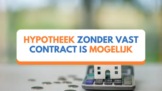 Hypotheek zonder vast contract is mogelijk