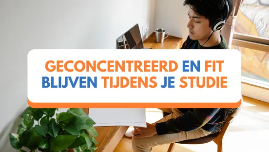 Tips om geconcentreerd en fit te blijven tijdens je studie