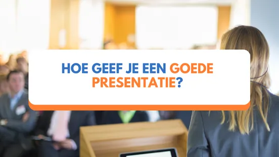 Hoe geef je een goede presentatie?