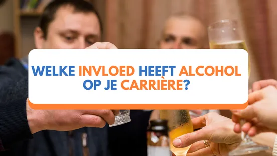 Welke invloed heeft alcohol op je carrière?