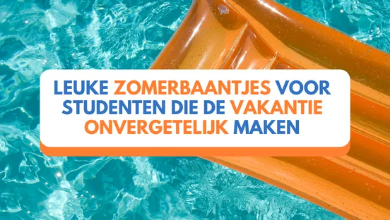 Leuke Zomerbaantjes voor Studenten die de Vakantie Onvergetelijk Maken