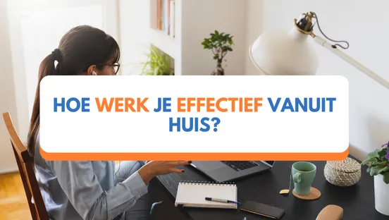 Hoe werk je effectief vanuit huis?