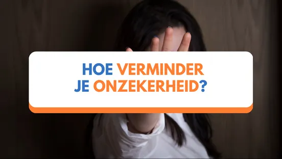 Persoonlijke ontwikkeling: hoe verminder je onzekerheid?