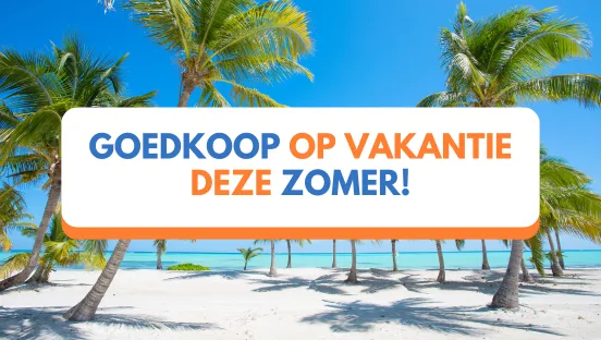 Goedkoop op vakantie deze zomer!