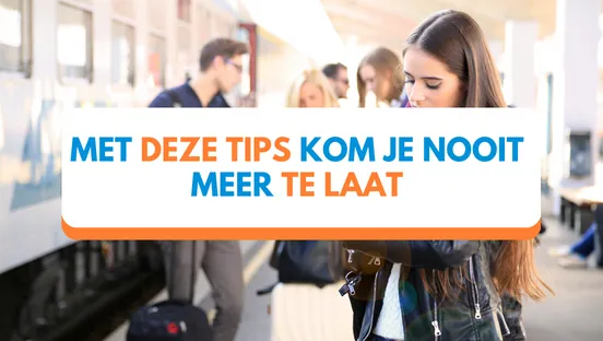 Met deze tips kom je nooit meer te laat!