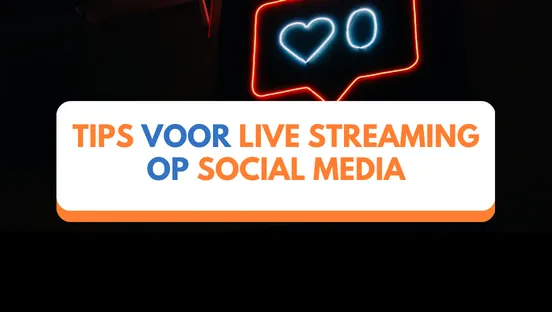 Tips voor live streaming op social media