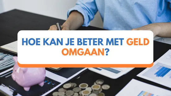 Hoe kan je beter met geld omgaan? | Alles uit jouw inkomsten halen.