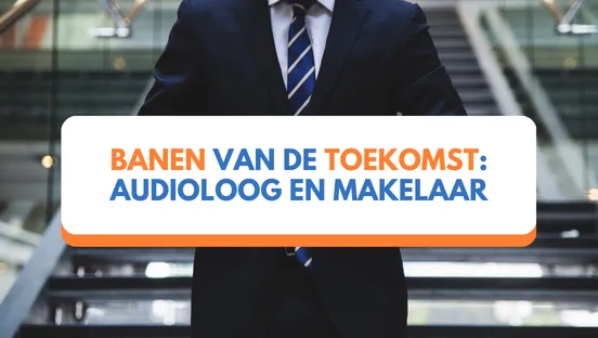 Banen van de toekomst: audioloog en makelaar