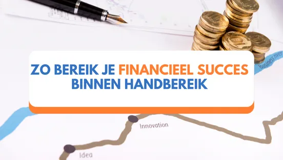 Zo bereik je financieel succes binnen handbereik