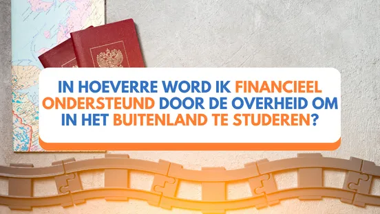 In hoeverre word ik financieel ondersteund door de overheid om in het buitenland te studeren?