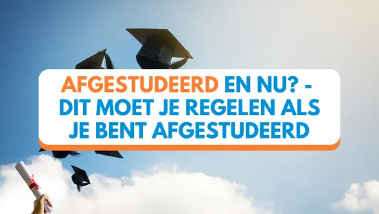 Afgestudeerd en nu? -  Dit moet je regelen als je bent afgestudeerd