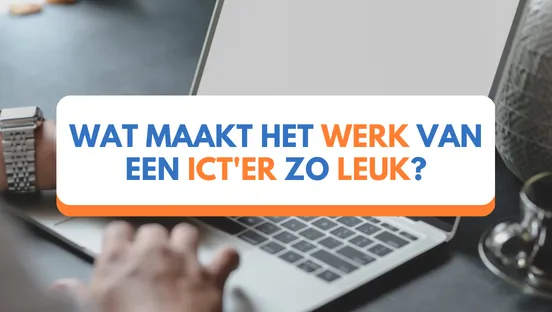 Wat maakt het werk van een ICT'er zo leuk?