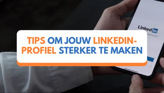 10 tips om jouw LinkedIn-profiel sterker te maken